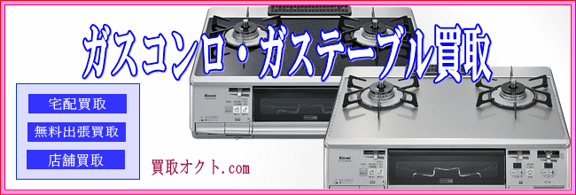 ガスコンロ、ガステーブル、ガス台高価買取のお約束